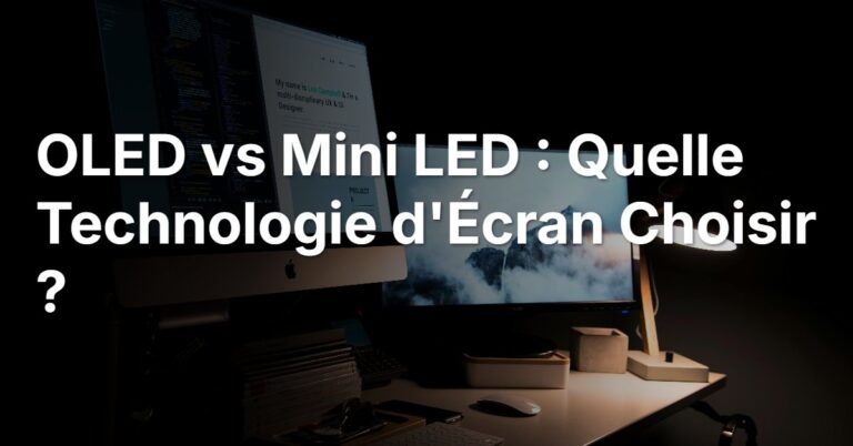 OLED vs Mini LED : Quelle Technologie d&rsquo;Écran Choisir ?